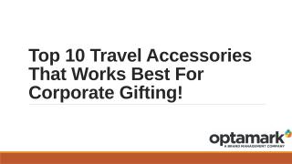 Top 10 Travel Accessories That Works Best For Corporate Gifting!.pptx